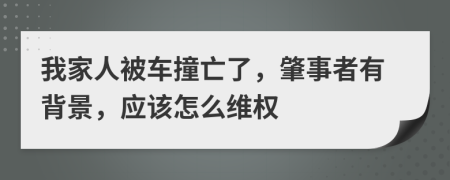 我家人被车撞亡了，肇事者有背景，应该怎么维权