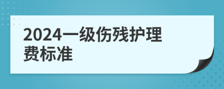2024一级伤残护理费标准