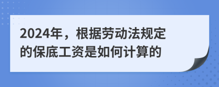 2024年，根据劳动法规定的保底工资是如何计算的