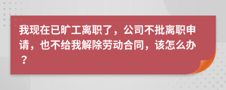 我现在已旷工离职了，公司不批离职申请，也不给我解除劳动合同，该怎么办？