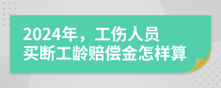 2024年，工伤人员买断工龄赔偿金怎样算