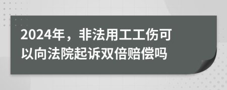 2024年，非法用工工伤可以向法院起诉双倍赔偿吗
