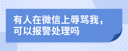 有人在微信上辱骂我，可以报警处理吗
