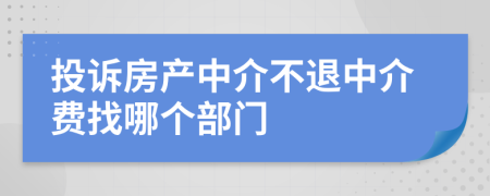 投诉房产中介不退中介费找哪个部门