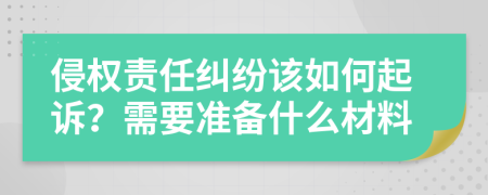 侵权责任纠纷该如何起诉？需要准备什么材料