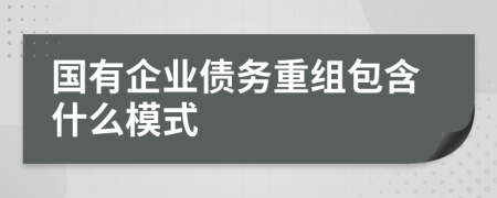 国有企业债务重组包含什么模式