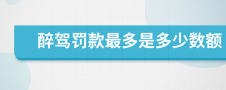 醉驾罚款最多是多少数额
