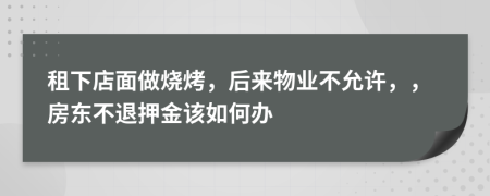 租下店面做烧烤，后来物业不允许，，房东不退押金该如何办