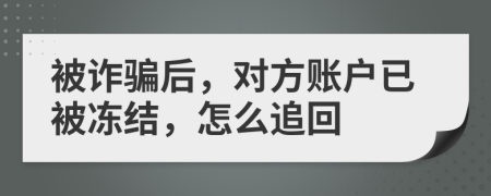 被诈骗后，对方账户已被冻结，怎么追回