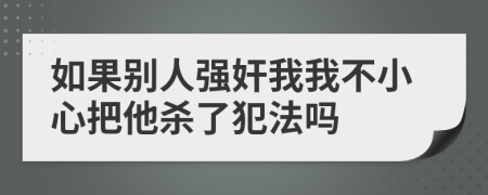如果别人强奸我我不小心把他杀了犯法吗