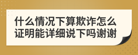 什么情况下算欺诈怎么证明能详细说下吗谢谢