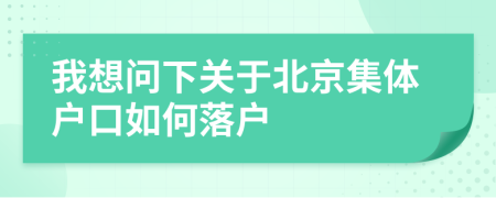 我想问下关于北京集体户口如何落户