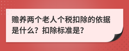 赡养两个老人个税扣除的依据是什么？扣除标准是？