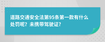道路交通安全法第95条第一款有什么处罚呢？未携带驾驶证?