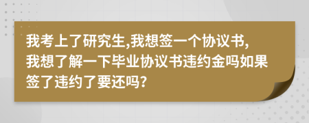 我考上了研究生,我想签一个协议书,我想了解一下毕业协议书违约金吗如果签了违约了要还吗？