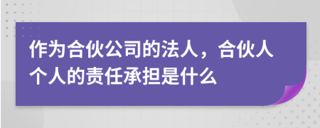 作为合伙公司的法人，合伙人个人的责任承担是什么