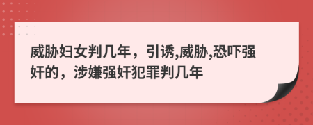 威胁妇女判几年，引诱,威胁,恐吓强奸的，涉嫌强奸犯罪判几年