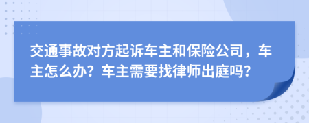 交通事故对方起诉车主和保险公司，车主怎么办？车主需要找律师出庭吗？