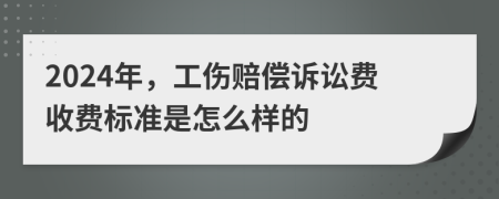 2024年，工伤赔偿诉讼费收费标准是怎么样的