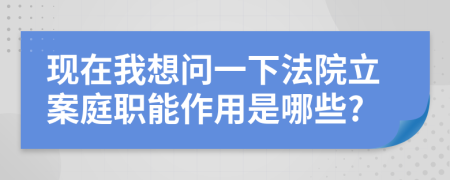 现在我想问一下法院立案庭职能作用是哪些?