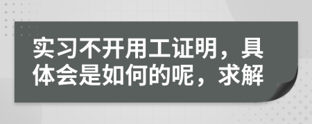 实习不开用工证明，具体会是如何的呢，求解