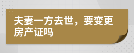 夫妻一方去世，要变更房产证吗