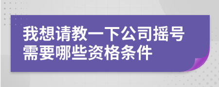 我想请教一下公司摇号需要哪些资格条件