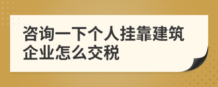 咨询一下个人挂靠建筑企业怎么交税
