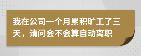 我在公司一个月累积旷工了三天，请问会不会算自动离职