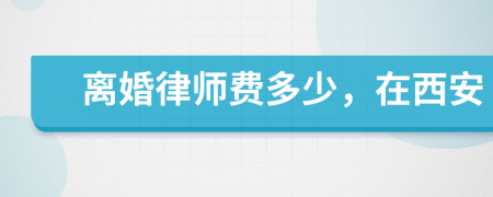 离婚律师费多少，在西安