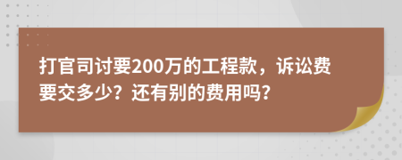 打官司讨要200万的工程款，诉讼费要交多少？还有别的费用吗？