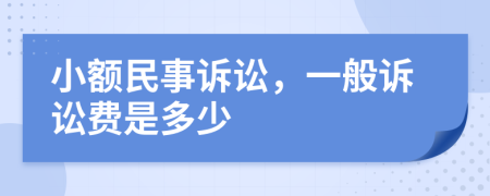 小额民事诉讼，一般诉讼费是多少