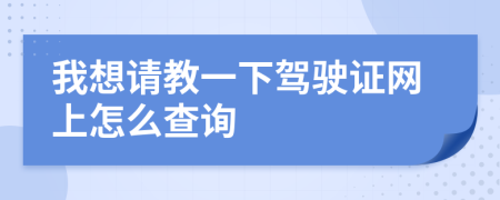 我想请教一下驾驶证网上怎么查询