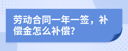 劳动合同一年一签，补偿金怎么补偿？
