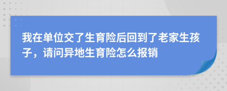 我在单位交了生育险后回到了老家生孩子，请问异地生育险怎么报销