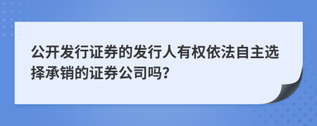 公开发行证券的发行人有权依法自主选择承销的证券公司吗？