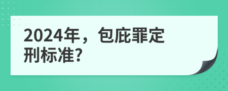 2024年，包庇罪定刑标准?