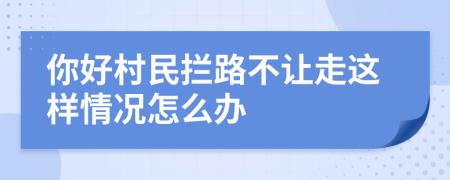你好村民拦路不让走这样情况怎么办