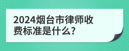 2024烟台市律师收费标准是什么?