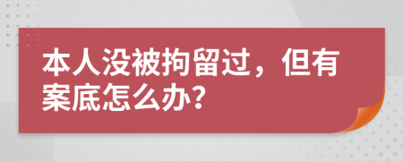 本人没被拘留过，但有案底怎么办？