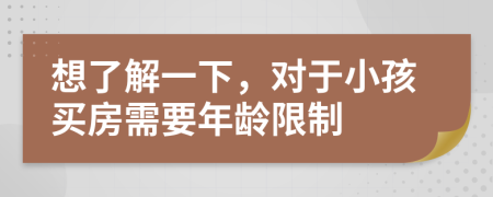 想了解一下，对于小孩买房需要年龄限制