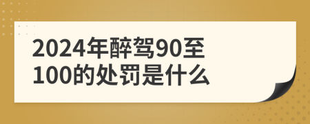 2024年醉驾90至100的处罚是什么