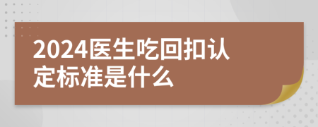 2024医生吃回扣认定标准是什么