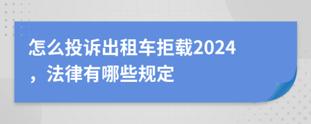 怎么投诉出租车拒载2024，法律有哪些规定