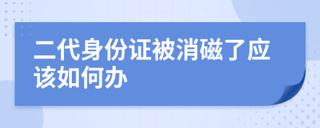二代身份证被消磁了应该如何办