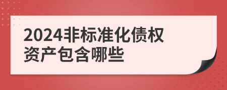 2024非标准化债权资产包含哪些
