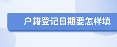 户籍登记日期要怎样填