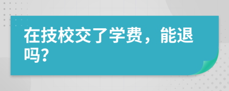 在技校交了学费，能退吗？