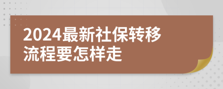 2024最新社保转移流程要怎样走