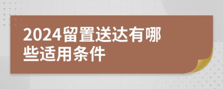 2024留置送达有哪些适用条件